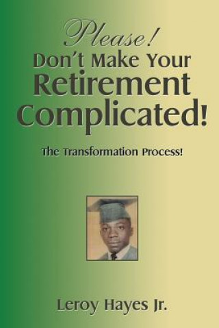 Kniha Please! Don'T Make Your Retirement Complicated! Leroy Hayes Jr