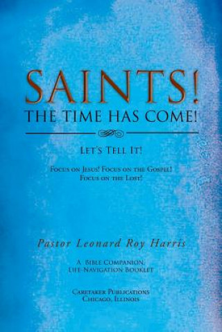 Libro SAINTS! THE TIME HAS COME! Let's Tell It! Pastor Leonard Roy Harris