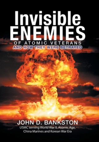 Könyv Invisible Enemies of Atomic Veterans John D Bankston