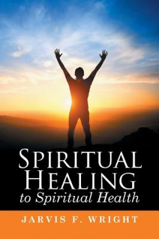 Könyv Spiritual Healing to Spiritual Health Jarvis F Wright