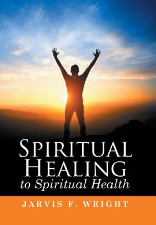 Carte Spiritual Healing to Spiritual Health Jarvis F Wright
