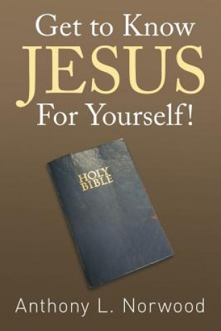 Carte Get to Know Jesus For Yourself! Anthony L Norwood