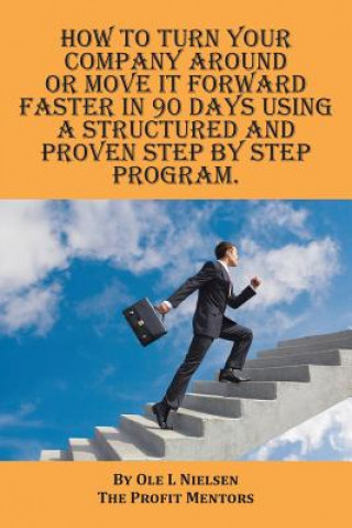 Könyv How to turn your company around or move it forward faster in 90 days using a structured and proven step by step program Ole Nielsen