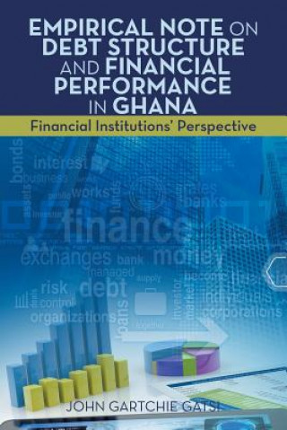 Книга Empirical Note on Debt Structure and Financial Performance in Ghana John Gartchie Gatsi