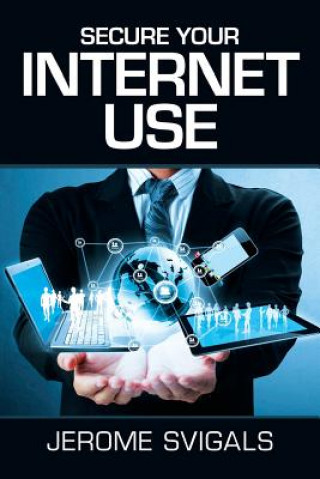 Knjiga Secure Your Internet Use Jerome Svigals