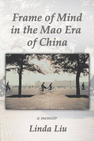 Carte Frame of Mind in the Mao Era of China - A Memoir Linda Liu