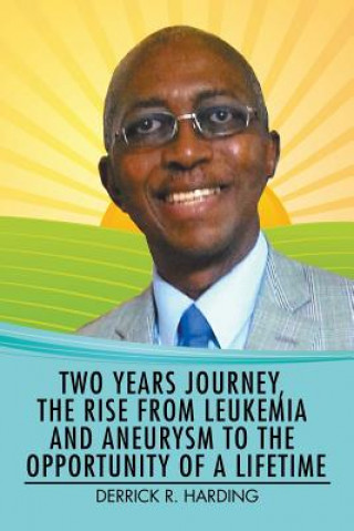 Libro Two Years Journey, the Rise from Leukemia and Aneurysm to the Opportunity of a Lifetime Derrick R Harding