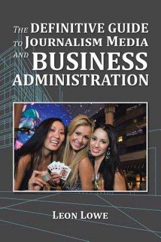 Carte Definitive Guide to Journalism Media and Business Administration Leon Lowe