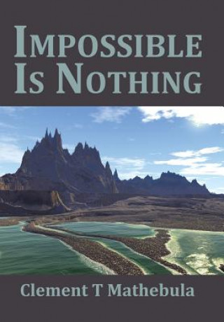 Книга Impossible Is Nothing Clement T Mathebula