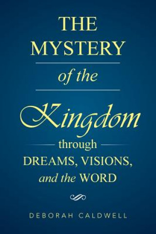 Carte Mystery of the Kingdom Through Dreams, Visions, and the Word Deborah Caldwell