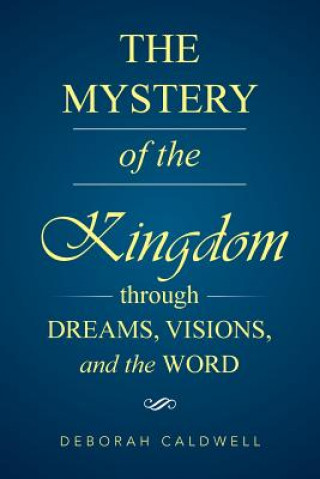 Książka Mystery of the Kingdom Through Dreams, Visions, and the Word Deborah Caldwell