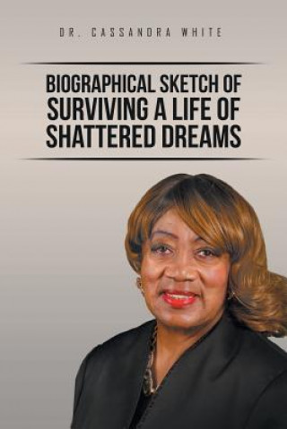 Książka Biographical Sketch of Surviving A life of Shattered Dreams DR. CASSANDRA WHITE