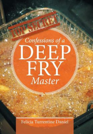 Könyv Confessions of a Deep Fry Master FELICIA TURR DANIEL