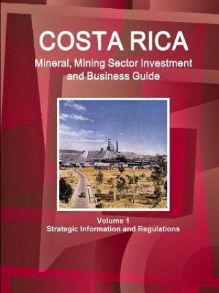 Libro Costa Rica Mineral, Mining Sector Investment and Business Guide Volume 1 Strategic Information and Regulations Ibp Inc