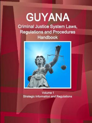 Carte Guyana Criminal Justice System Laws, Regulations and Procedures Handbook Volume 1 Strategic Information and Regulations Inc Ibp