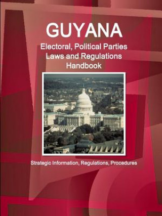 Carte Guyana Electoral, Political Parties Laws and Regulations Handbook - Strategic Information, Regulations, Procedures Inc Ibp