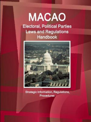 Carte Macao Electoral, Political Parties Laws and Regulations Handbook - Strategic Information, Regulations, Procedures Ibp Inc