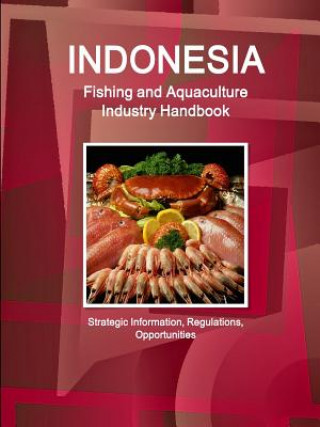 Könyv Indonesia Fishing and Aquaculture Industry Handbook - Strategic Information, Regulations, Opportunities Inc Ibp