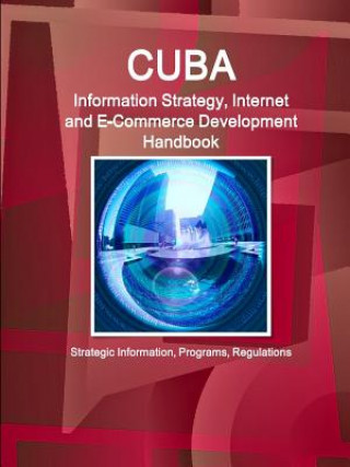 Könyv Cuba Information Strategy, Internet and E-Commerce Development Handbook - Strategic Information, Programs, Regulations Inc Ibp