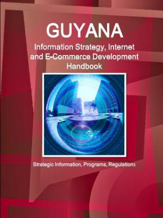 Carte Guyana Information Strategy, Internet and E-Commerce Development Handbook - Strategic Information, Programs, Regulations Inc Ibp