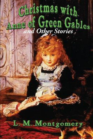 Könyv Christmas with Anne of Green Gables and Other Stories L M (c/o Hebb & Sheffer) Montgomery