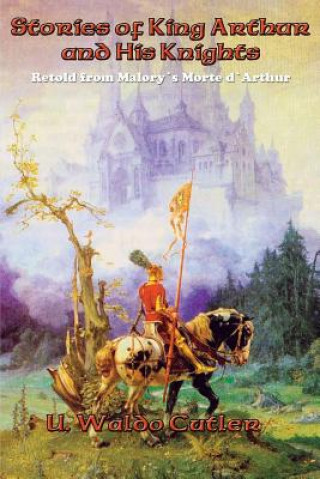 Könyv Stories of King Arthur and His Knights U Waldo Cutler