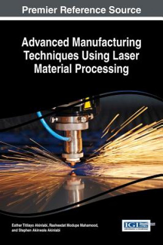 Knjiga Advanced Manufacturing Techniques Using Laser Material Processing Esther Titilayo Akinlabi