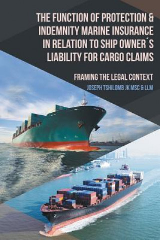 Book Function of Protection & Indemnity Marine Insurance in Relation to Ship Owners Liability for Cargo Claims Joseph Tshilomb Jk Msc & LLM