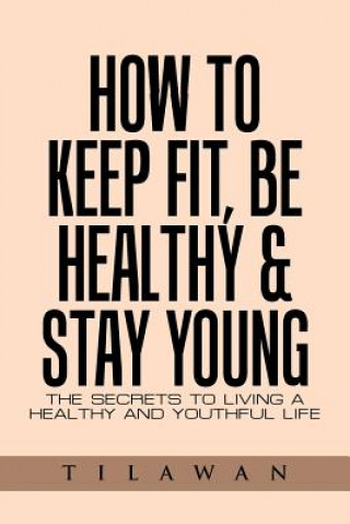 Kniha How to Keep Fit, Be Healthy & Stay Young Tilawan