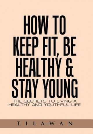 Kniha How to Keep Fit, Be Healthy & Stay Young Tilawan