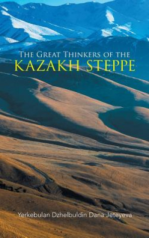 Carte Great Thinkers of the Kazakh Steppe Yerkebulan Dzhelbuldin Dana Jeteyeva