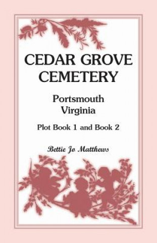 Carte Cedar Grove Cemetery Portsmouth, Virginia, Plot Book 1 and 2 Bettie Jo Matthews