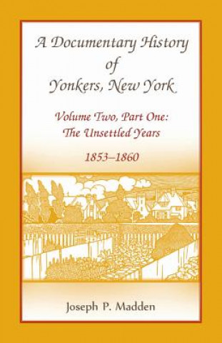 Carte Documentary History of Yonkers, New York, Volume Two, Part One Joseph P Madden