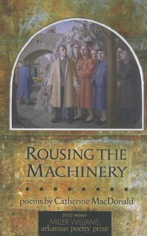 Knjiga Rousing the Machinery Catherine MacDonald