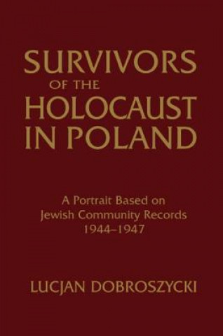 Carte Survivors of the Holocaust in Poland: A Portrait Based on Jewish Community Records, 1944-47 Lucjan Dobroszycki