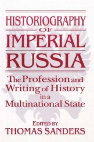 Книга Historiography of Imperial Russia: The Profession and Writing of History in a Multinational State Thomas Sanders