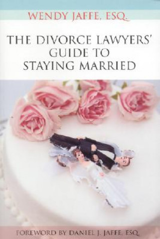 Kniha Divorce Lawyers' Guide to Staying Married Wendy Jaffe