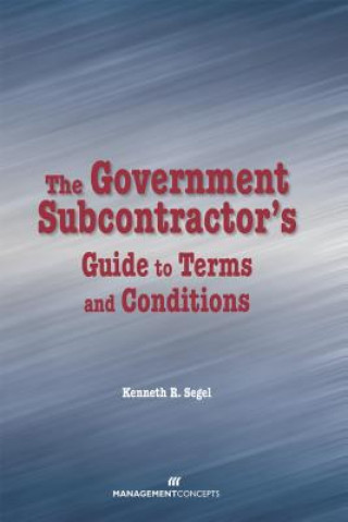 Kniha Government Subcontractor's Guide to Terms and Conditions Kenneth R. Segel