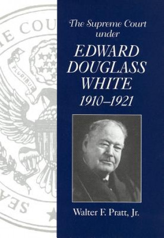 Книга Supreme Court of the United States Under Chief Justice Edward Douglass White, 1910-21 Walter F. Pratt