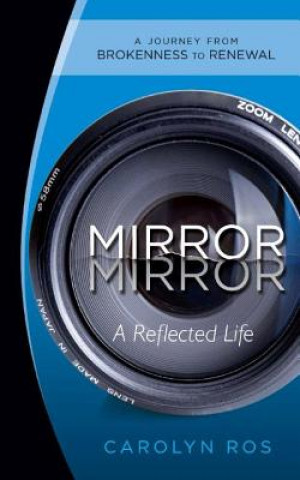 Carte Mirror, Mirror: A Reflected Life Carolyn Ros