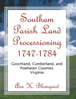 Kniha Southam Parish Land Processioning, 1747-1784, Goochland, Cumberland, and Powhatan Counties, Virginia Ann Kicker Blomquist