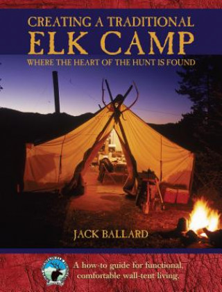 Kniha Creating a Traditional Elk Camp Jack Ballard