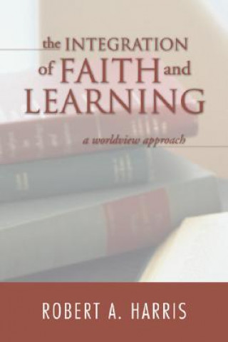 Kniha Integration of Faith and Learning ROBERT A. HARRIS