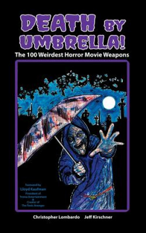 Kniha Death by Umbrella! the 100 Weirdest Horror Movie Weapons (Hardback) Christopher Lombardo