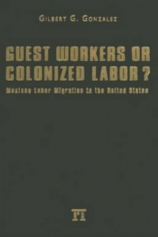 Carte Guest Workers or Colonized Labor? Gilbert G. Gonzalez