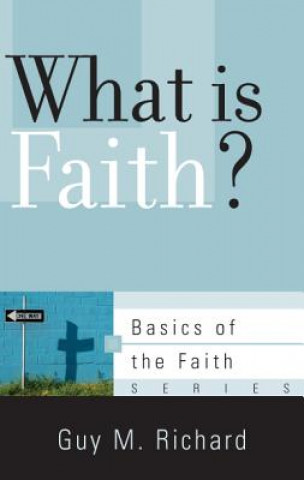 Kniha What Is Faith? Guy M Richard