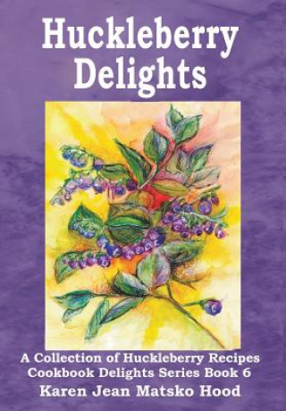 Kniha Huckleberry Delights Cookbook Karen Jean Matsko Hood