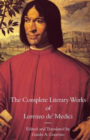 Book Complete Literary Works of Lorenzo de' Medici, The Magnificent Lorenzo De' Medici