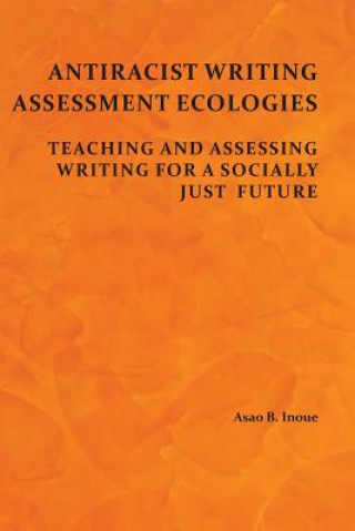 Könyv Antiracist Writing Assessment Ecologies Asao B Inoue