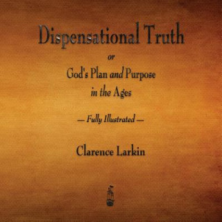 Kniha Dispensational Truth or God's Plan and Purpose in the Ages - Fully Illustrated Clarence Larkin